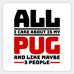 All I care about is my pug and like maybe 3 people Magnet